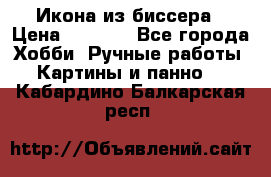 Икона из биссера › Цена ­ 5 000 - Все города Хобби. Ручные работы » Картины и панно   . Кабардино-Балкарская респ.